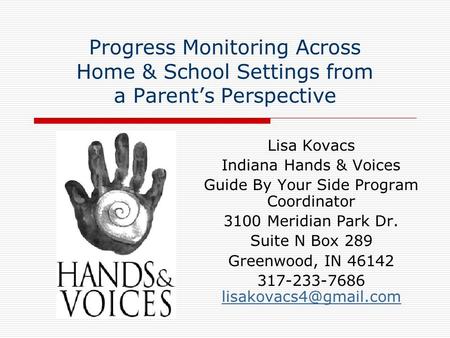 Progress Monitoring Across Home & School Settings from a Parent’s Perspective Lisa Kovacs Indiana Hands & Voices Guide By Your Side Program Coordinator.