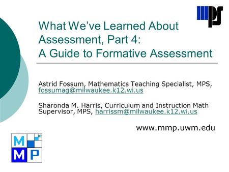 What We’ve Learned About Assessment, Part 4: A Guide to Formative Assessment Astrid Fossum, Mathematics Teaching Specialist, MPS,