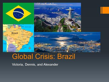 Global Crisis: Brazil Victoria, Dennis, and Alexander.