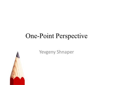 One-Point Perspective Yevgeny Shnaper. About One-Point Perspective One-point perspective consists of ONE vanishing point on a horizon line. Horizon: a.