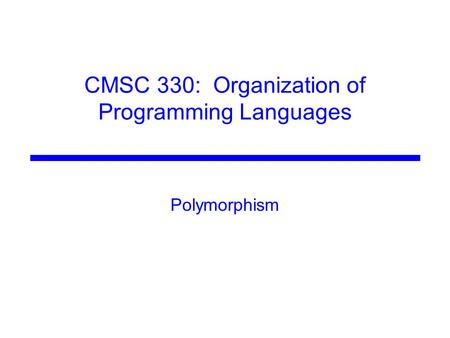 CMSC 330: Organization of Programming Languages Polymorphism.