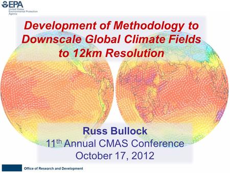 Russ Bullock 11 th Annual CMAS Conference October 17, 2012 Development of Methodology to Downscale Global Climate Fields to 12km Resolution.