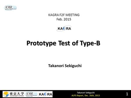 Takanori Sekiguchi ALPS Report, Dec. 26th, 2013 Prototype Test of Type-B 1 Takanori Sekiguchi KAGRA F2F MEETING Feb. 2015.