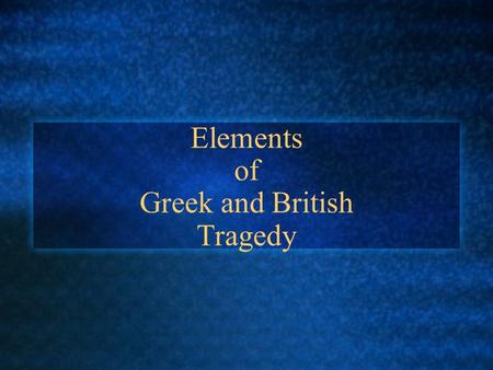 Elements of Greek and British Tragedy. Tragedy Definition: an event causing great suffering Description: a play dealing with tragic events, often having.