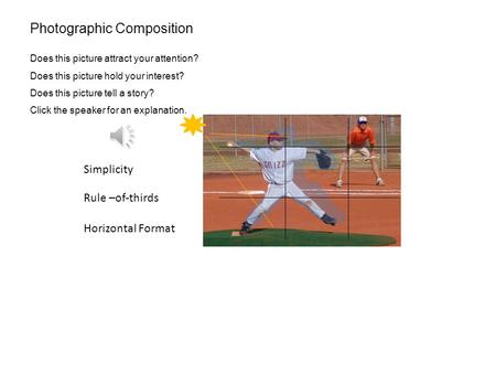 Simplicity Rule –of-thirds Horizontal Format Photographic Composition Does this picture attract your attention? Does this picture hold your interest?