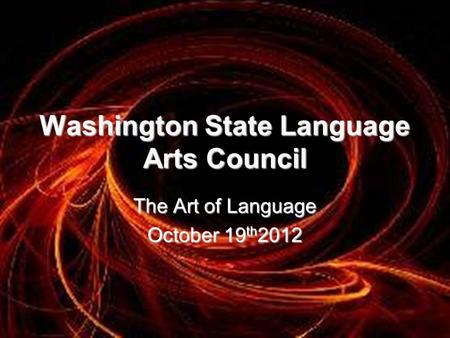 The Art of Language October 19 th 2012 Washington State Language Arts Council.
