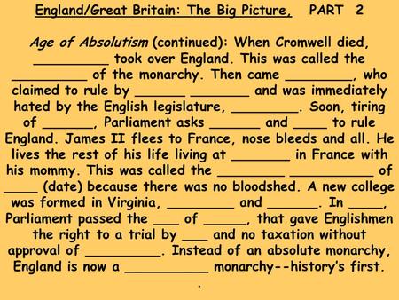 England/Great Britain: The Big Picture, PART 2 Age of Absolutism (continued): When Cromwell died, _________ took over England. This was called the _________.