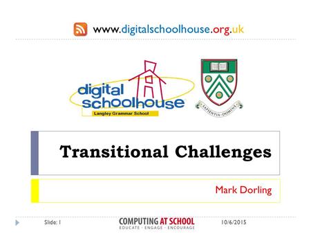 Www.digitalschoolhouse.org.uk Transitional Challenges Mark Dorling 10/6/2015Slide: 1.
