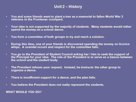 Unit 2 – History You and some friends want to plant a tree as a memorial to fallen World War 2 veterans in the Frontenac courtyard. Your idea is not supported.