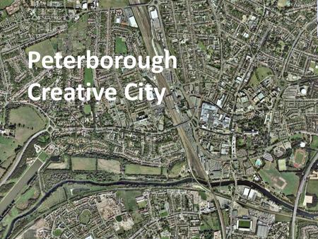 Peterborough Creative City. The journey of a creative city A programme of high quality arts events and programme to raise the creative profile of Peterborough.