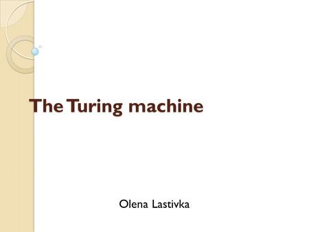 The Turing machine Olena Lastivka. Definition Turing machine is a theoretical device that manipulates symbols on a strip of tape according to a table.
