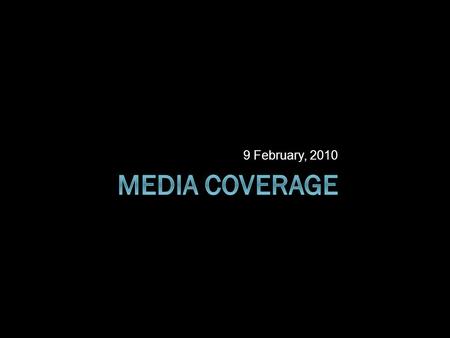 9 February, 2010. Media Coverage  Media Effects  Objectivity  Quality of coverage  Unmediated news.
