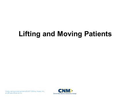 Mosby items and derived items © 2007, 2004 by Mosby, Inc., an affiliate of Elsevier Inc. Lifting and Moving Patients.