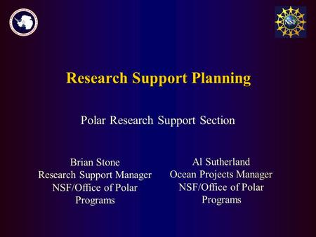 Brian Stone Research Support Manager NSF/Office of Polar Programs Research Support Planning Polar Research Support Section Al Sutherland Ocean Projects.