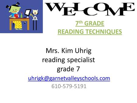 Mrs. Kim Uhrig reading specialist grade 7 610-579-5191 7 th GRADE READING TECHNIQUES.