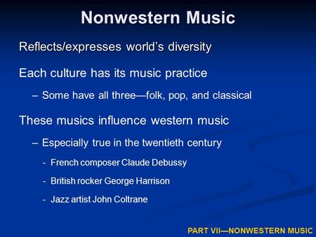 Nonwestern Music Reflects/expresses world’s diversity Each culture has its music practice –Some have all three—folk, pop, and classical These musics influence.