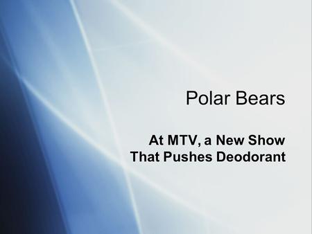 Polar Bears At MTV, a New Show That Pushes Deodorant.