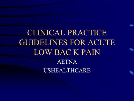 CLINICAL PRACTICE GUIDELINES FOR ACUTE LOW BAC K PAIN AETNA USHEALTHCARE.