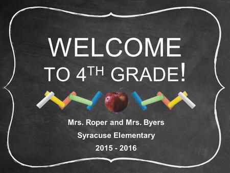 WELCOME TO 4 TH GRADE ! Mrs. Roper and Mrs. Byers Syracuse Elementary 2015 - 2016.