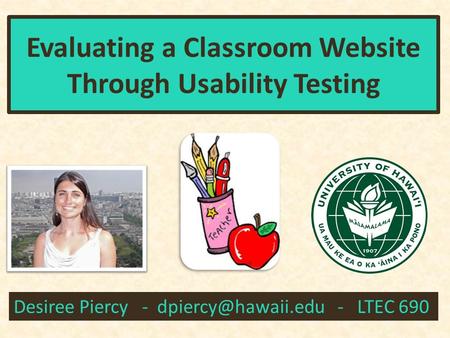 Evaluating a Classroom Website Through Usability Testing Desiree Piercy - - LTEC 690.