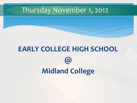EARLY COLLEGE HIGH Midland College Thursday November 1, 2012.