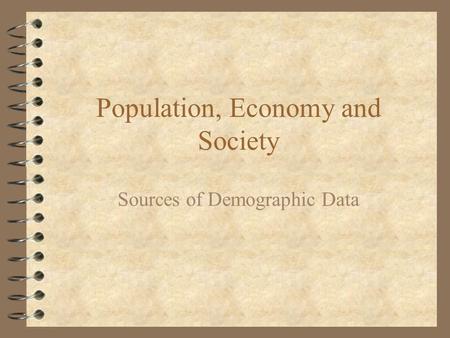 Population, Economy and Society Sources of Demographic Data.