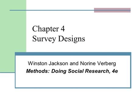 Chapter 4 Survey Designs Winston Jackson and Norine Verberg Methods: Doing Social Research, 4e.