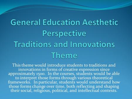 This theme would introduce students to traditions and innovations in forms of creative expression since approximately 1500. In the courses, students would.