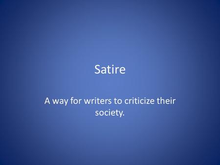 Satire A way for writers to criticize their society.