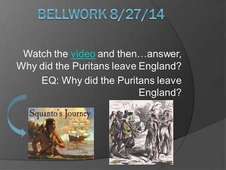 Watch the video and then…answer, Why did the Puritans leave England?video EQ: Why did the Puritans leave England?