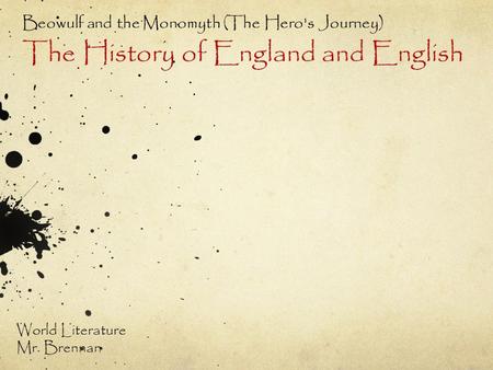 Beowulf and the Monomyth (The Hero's Journey) The History of England and English World Literature Mr. Brennan.