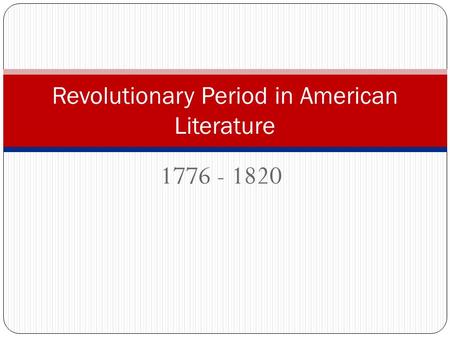 1776 - 1820 Revolutionary Period in American Literature.