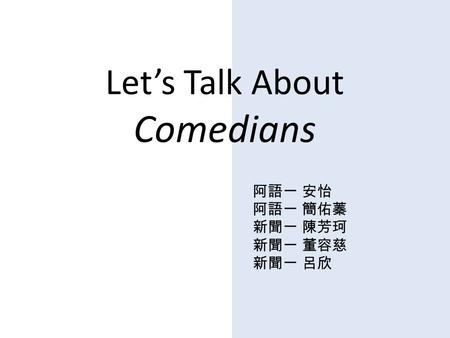 Let’s Talk About Comedians 阿語一 安怡 阿語一 簡佑蓁 新聞一 陳芳珂 新聞一 董容慈 新聞一 呂欣.