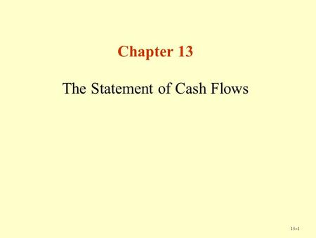 13–1 Chapter 13 The Statement of Cash Flows. 13–2 Copyright © Cengage Learning. All rights reserved. Statement of Cash Flows Shows how a company’s operating,