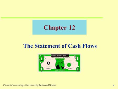 1 Chapter 12 The Statement of Cash Flows Financial Accounting, Alternate 4e by Porter and Norton.
