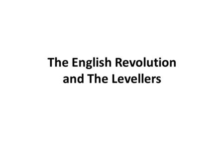 The English Revolution and The Levellers. English Revolution See the word file “A Timeline”.