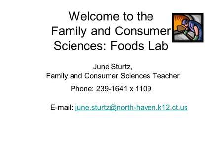 Welcome to the Family and Consumer Sciences: Foods Lab June Sturtz, Family and Consumer Sciences Teacher Phone: 239-1641 x 1109
