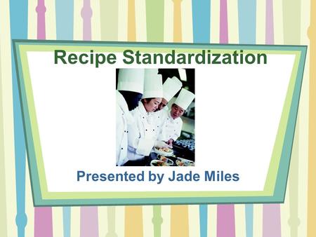Recipe Standardization Presented by Jade Miles. What is Recipe Standardization? The United States Department of Agriculture (USDA) defines a standardized.