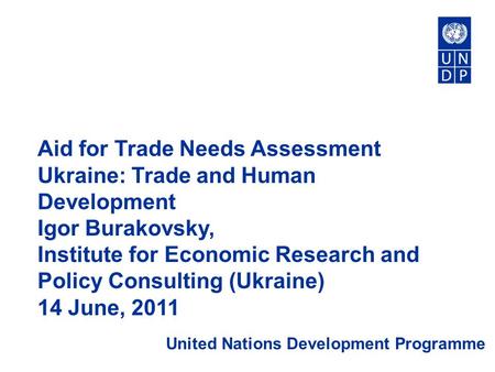 Aid for Trade Needs Assessment Ukraine: Trade and Human Development Igor Burakovsky, Institute for Economic Research and Policy Consulting (Ukraine) 14.