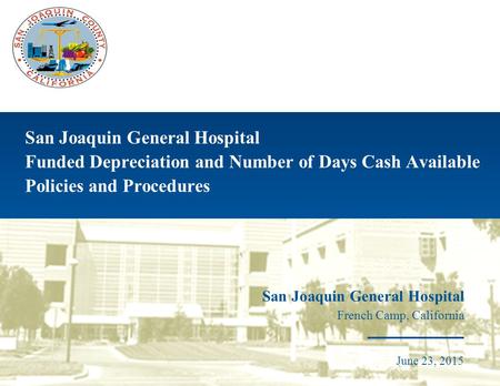 San Joaquin General Hospital Funded Depreciation and Number of Days Cash Available Policies and Procedures San Joaquin General Hospital French Camp, California.