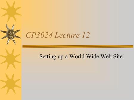 CP3024 Lecture 12 Setting up a World Wide Web Site.