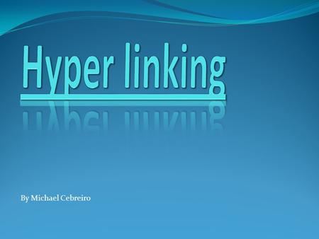 By Michael Cebreiro. Hyper linking is an easy way to travel through the computer by one click. It is very easy once you get the hang of it. The first.