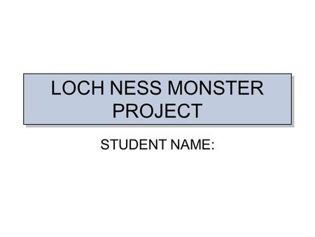 LOCH NESS MONSTER PROJECT STUDENT NAME:. ANALYSIS I have been asked to look at the information from the Internet about the Loch Ness Monster. I must decide.