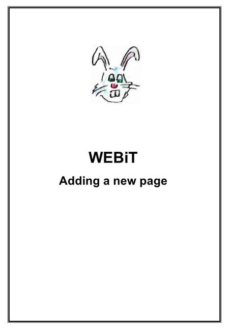 WEBiT Adding a new page. 1. View a page like the one you wish to create a. Navigate to a page with a similar layout to the new page you wish to create.