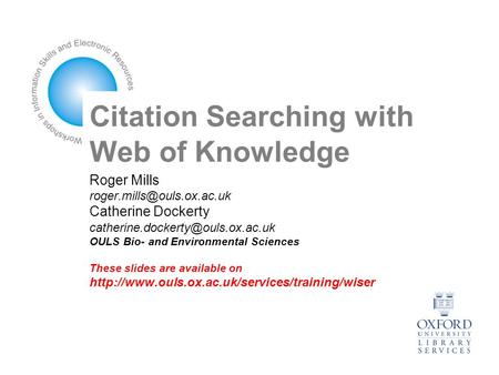 Citation Searching with Web of Knowledge Roger Mills Catherine Dockerty OULS Bio- and Environmental.