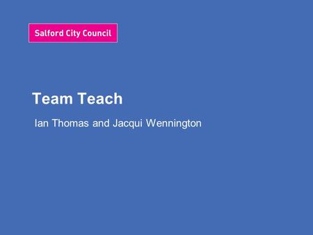 Team Teach Ian Thomas and Jacqui Wennington. Team Teach Protocol for Delivery All Team Teach protocols are stated in order to ensure quality control and.