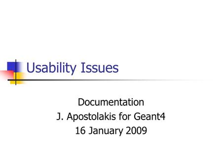 Usability Issues Documentation J. Apostolakis for Geant4 16 January 2009.