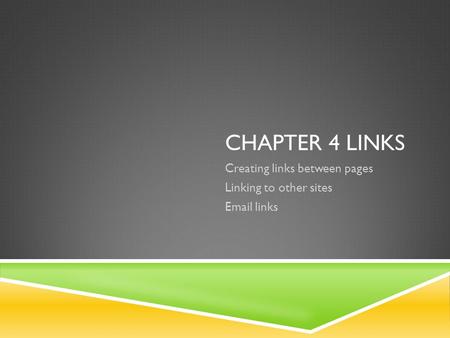 CHAPTER 4 LINKS Creating links between pages Linking to other sites Email links.