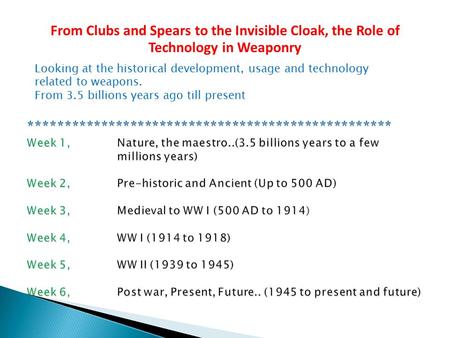From Clubs and Spears to the Invisible Cloak, the Role of Technology in Weaponry Looking at the historical development, usage and technology related to.