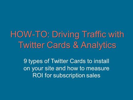 HOW-TO: Driving Traffic with Twitter Cards & Analytics 9 types of Twitter Cards to install on your site and how to measure ROI for subscription sales.